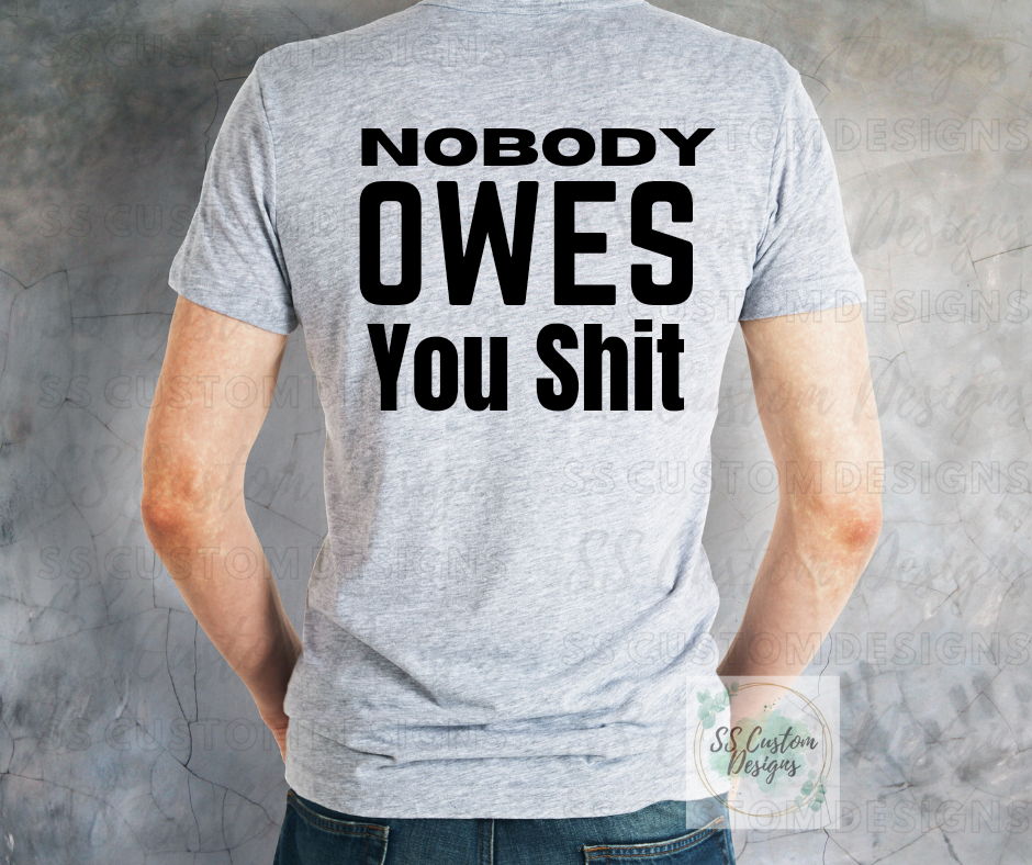 Nobody owes you sh*t T-Shirt