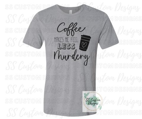 Coffee Makes Me Less Murdery T-Shirt