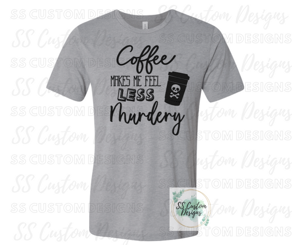 Coffee Makes Me Less Murdery T-Shirt