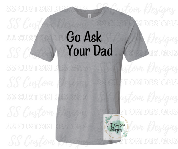 Go ask your Dad T-Shirt