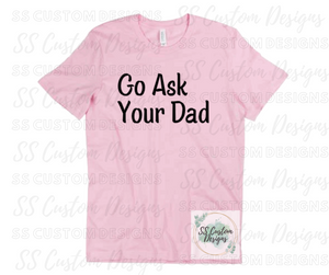 Go ask your Dad T-Shirt